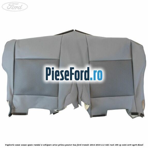 Tapiterie sezut scaun spate randul 2 echipare artec prima pewter BUS Ford Transit 2014-2018 2.2 TDCi RWD 155 cp Tapiterie sezut scaun spate randul 2 echipare artec prima pewter BUS Ford Transit 2014-2018 2.2 TDCi RWD 155 cp CV24, CVR5, UYR6 diesel