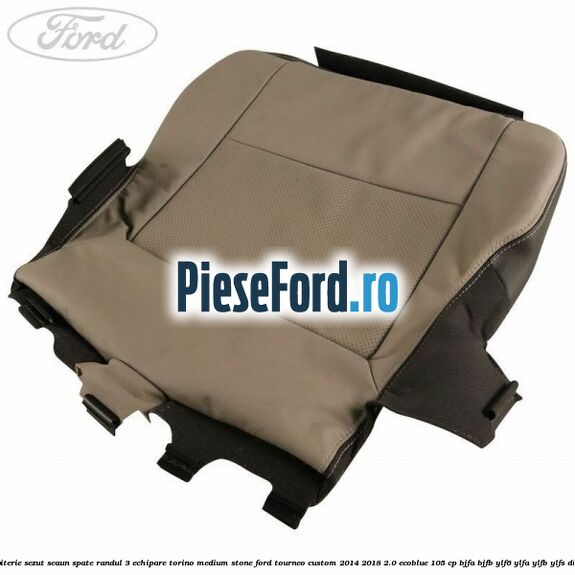 Tapiterie sezut scaun spate randul 3 echipare torino medium stone Ford Tourneo Custom 2014-2018 2.0 EcoBlue 105 cp BJFA, BJFB, YLF6, YLFA, YLFB, YLFS diesel