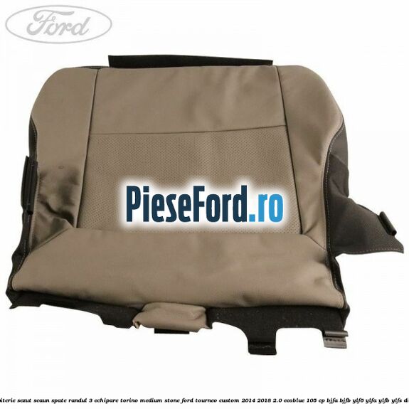 Tapiterie sezut scaun spate randul 3 echipare torino medium stone Ford Tourneo Custom 2014-2018 2.0 EcoBlue 105 cp BJFA, BJFB, YLF6, YLFA, YLFB, YLFS diesel