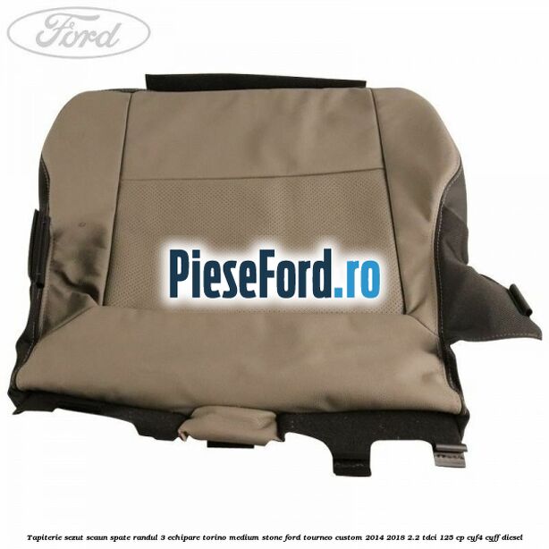 Tapiterie sezut scaun spate randul 3 echipare torino medium stone Ford Tourneo Custom 2014-2018 2.2 TDCi 125 cp CYF4, CYFF diesel