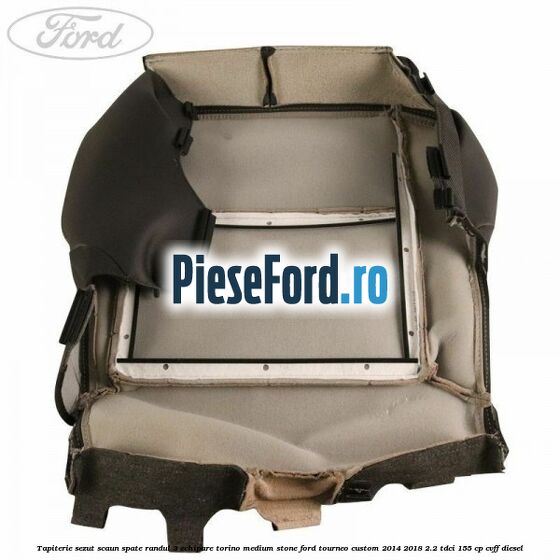 Tapiterie sezut scaun spate randul 3 echipare torino medium stone Ford Tourneo Custom 2014-2018 2.2 TDCi 155 cp CVFF diesel