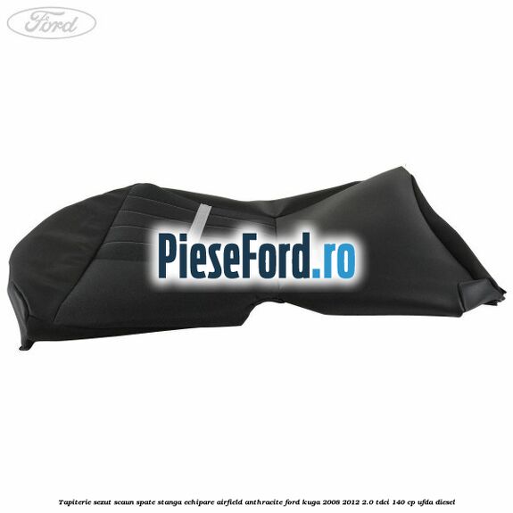 Tapiterie sezut scaun spate stanga echipare airfield anthracite Ford Kuga 2008-2012 2.0 TDCI 140 cp UFDA diesel