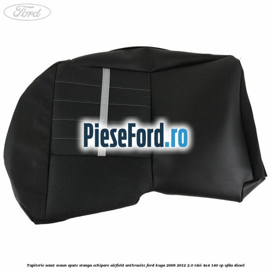 Tapiterie sezut scaun spate stanga echipare airfield anthracite Ford Kuga 2008-2012 2.0 TDCI 4x4 140 cp Tapiterie sezut scaun spate stanga echipare airfield anthracite Ford Kuga 2008-2012 2.0 TDCI 4x4 140 cp UFDA diesel