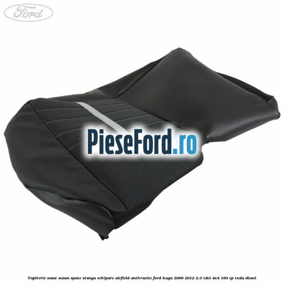 Tapiterie sezut scaun spate stanga echipare airfield anthracite Ford Kuga 2008-2012 2.0 TDCI 4x4 163 cp TXDA diesel
