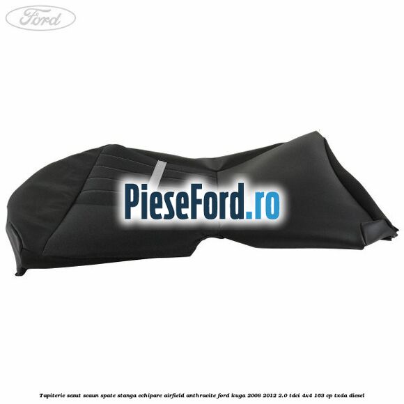 Tapiterie sezut scaun spate stanga echipare airfield anthracite Ford Kuga 2008-2012 2.0 TDCI 4x4 163 cp TXDA diesel