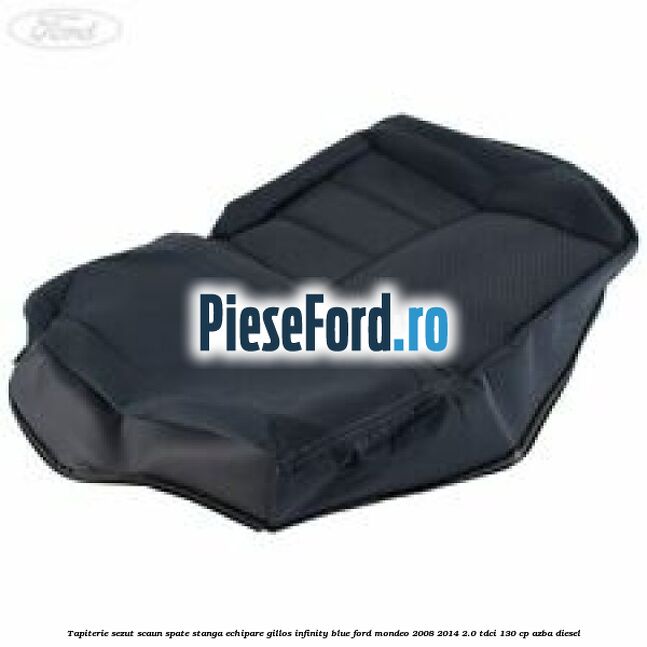 Tapiterie sezut scaun spate stanga echipare gillos infinity blue Ford Mondeo 2008-2014 2.0 TDCi 130 cp Tapiterie sezut scaun spate stanga echipare gillos infinity blue Ford Mondeo 2008-2014 2.0 TDCi 130 cp AZBA diesel