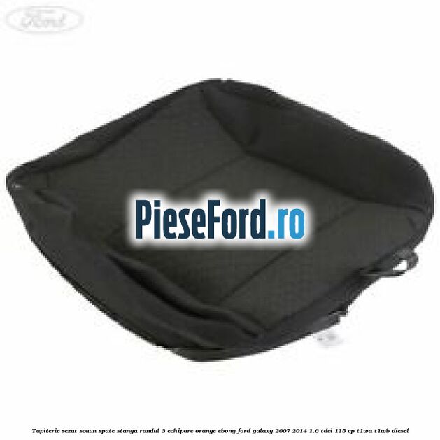 Tapiterie sezut scaun spate stanga randul 3 echipare orange ebony Ford Galaxy 2007-2014 1.6 TDCi 115 cp T1WA, T1WB diesel