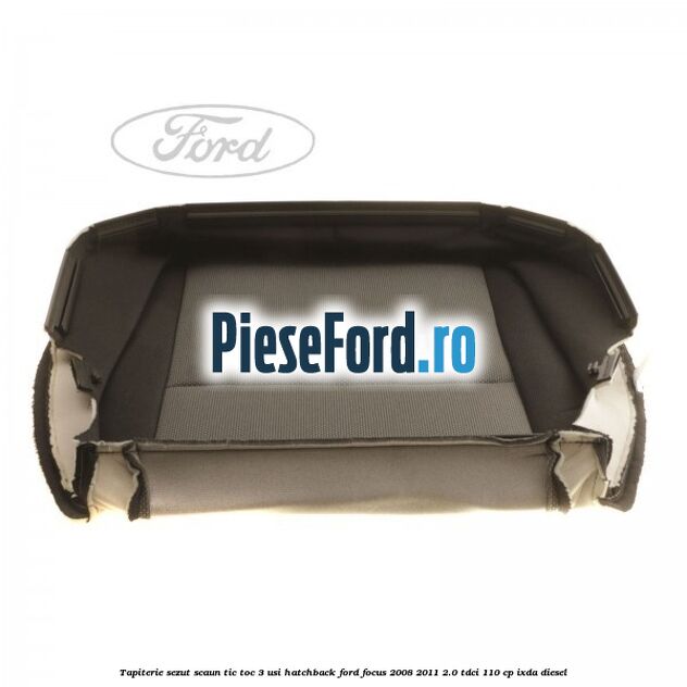Tapiterie sezut scaun Tic Toc 3 usi hatchback Ford Focus 2008-2011 2.0 TDCi 110 cp IXDA diesel