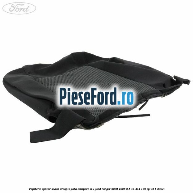 Tapiterie spatar scaun dreapta fata echipare STK Ford Ranger 2002-2006 2.5 TD 4x4 109 cp WL-T diesel