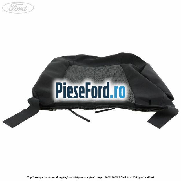 Tapiterie spatar scaun dreapta fata echipare STK Ford Ranger 2002-2006 2.5 TD 4x4 109 cp WL-T diesel