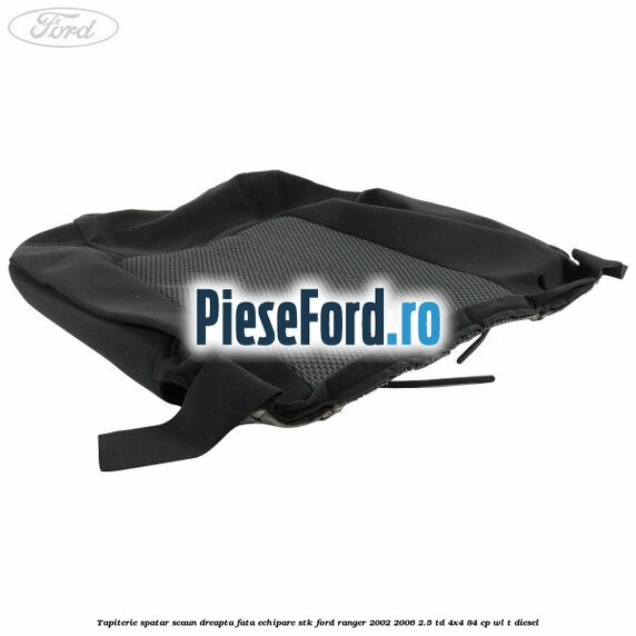 Tapiterie spatar scaun dreapta fata echipare STK Ford Ranger 2002-2006 2.5 TD 4x4 84 cp WL-T diesel