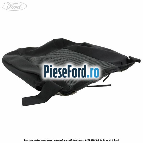 Tapiterie spatar scaun dreapta fata echipare STK Ford Ranger 2002-2006 2.5 TD 84 cp WL-T diesel