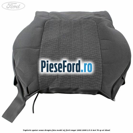 Tapiterie spatar scaun dreapta fata model STJ Ford Ranger 2002-2006 2.5 D 4x4 78 cp WL diesel