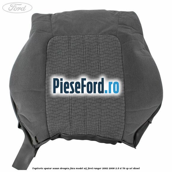 Tapiterie spatar scaun dreapta fata model STJ Ford Ranger 2002-2006 2.5 D 78 cp WL diesel