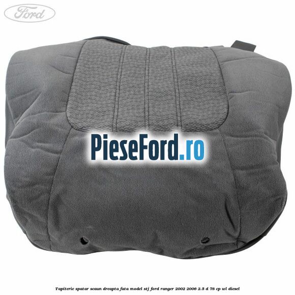 Tapiterie spatar scaun dreapta fata model STJ Ford Ranger 2002-2006 2.5 D 78 cp WL diesel