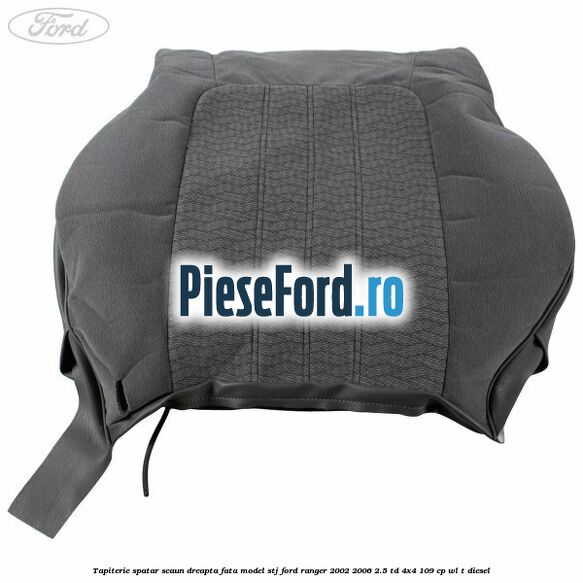 Tapiterie spatar scaun dreapta fata model STJ Ford Ranger 2002-2006 2.5 TD 4x4 109 cp WL-T diesel