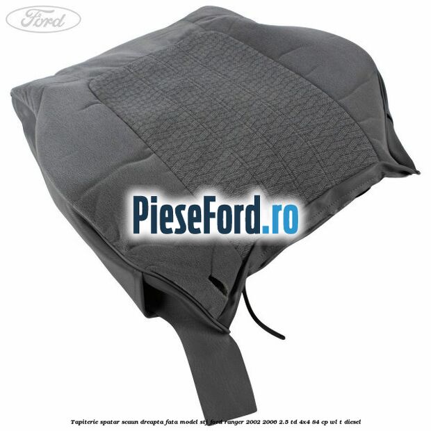 Tapiterie spatar scaun dreapta fata model STJ Ford Ranger 2002-2006 2.5 TD 4x4 84 cp WL-T diesel