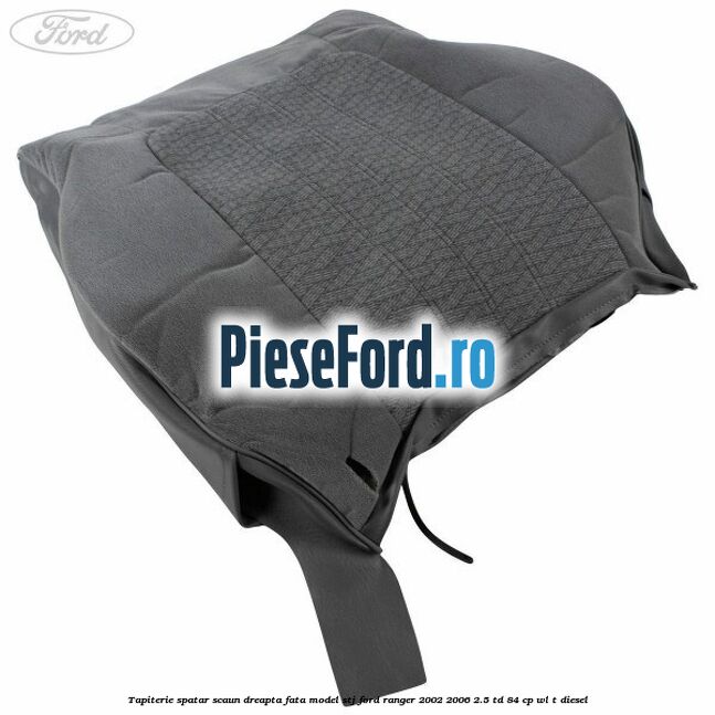 Tapiterie spatar scaun dreapta fata model STJ Ford Ranger 2002-2006 2.5 TD 84 cp WL-T diesel