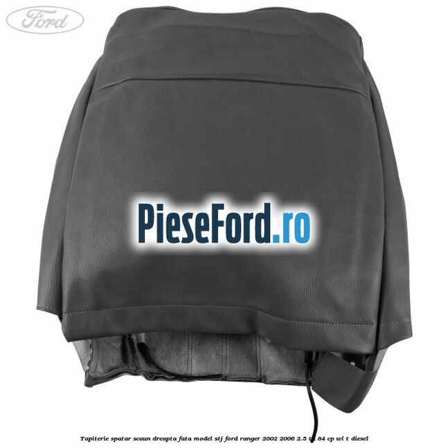 Tapiterie spatar scaun dreapta fata model STJ Ford Ranger 2002-2006 2.5 TD 84 cp Tapiterie spatar scaun dreapta fata model STJ Ford Ranger 2002-2006 2.5 TD 84 cp WL-T diesel