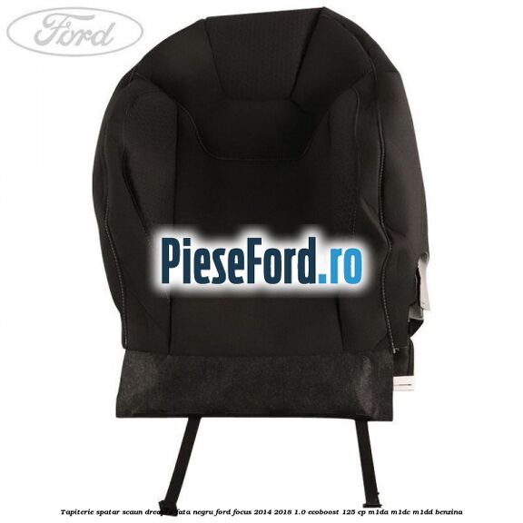 Tapiterie spatar scaun dreapta fata negru Ford Focus 2014-2018 1.0 EcoBoost 125 cp M1DA, M1DC, M1DD benzina