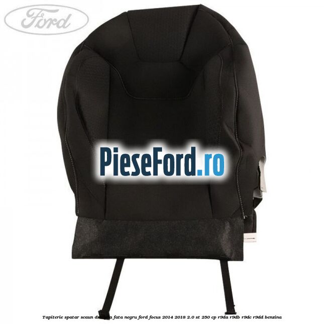 Tapiterie spatar scaun dreapta fata negru Ford Focus 2014-2018 2.0 ST 250 cp Tapiterie spatar scaun dreapta fata negru Ford Focus 2014-2018 2.0 ST 250 cp R9DA, R9DB, R9DC, R9DD benzina