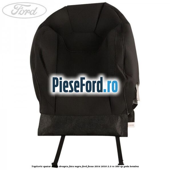 Tapiterie spatar scaun dreapta fata negru Ford Focus 2014-2018 2.3 RS 350 cp Tapiterie spatar scaun dreapta fata negru Ford Focus 2014-2018 2.3 RS 350 cp YVDA benzina