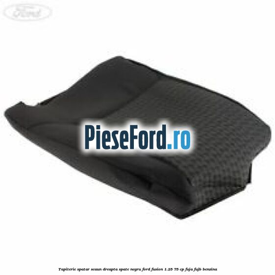 Tapiterie spatar scaun dreapta spate negru Ford Fusion 1.25 75 cp FUJA, FUJB benzina