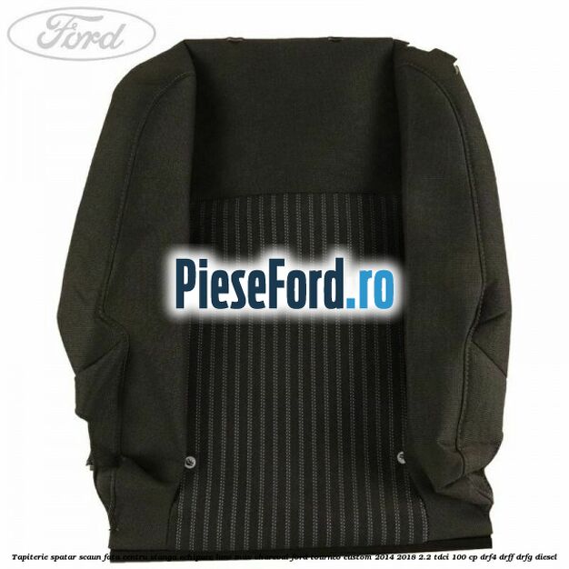 Tapiterie spatar scaun fata centru stanga echipare lane max charcoal Ford Tourneo Custom 2014-2018 2.2 TDCi 100 cp DRF4, DRFF, DRFG diesel