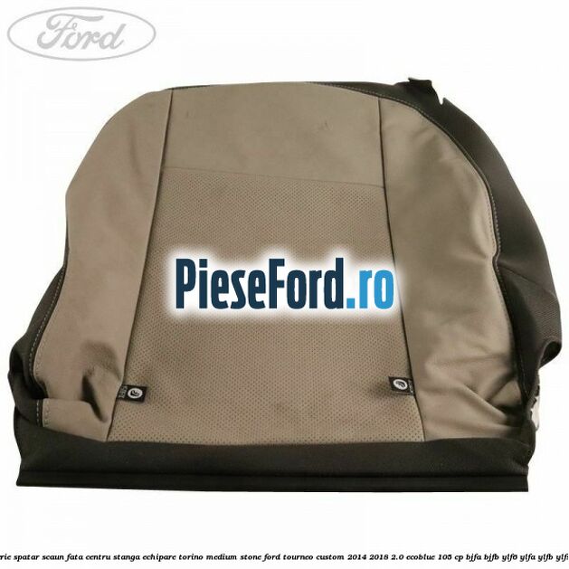 Tapiterie spatar scaun fata centru stanga echipare torino medium stone Ford Tourneo Custom 2014-2018 2.0 EcoBlue 105 cp BJFA, BJFB, YLF6, YLFA, YLFB, YLFS diesel