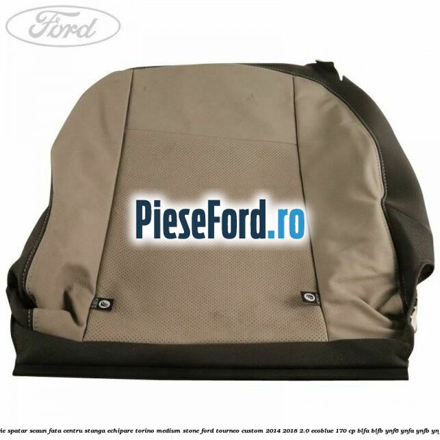 Tapiterie spatar scaun fata centru stanga echipare torino medium stone Ford Tourneo Custom 2014-2018 2.0 EcoBlue 170 cp BLFA, BLFB, YNF6, YNFA, YNFB, YNFS diesel