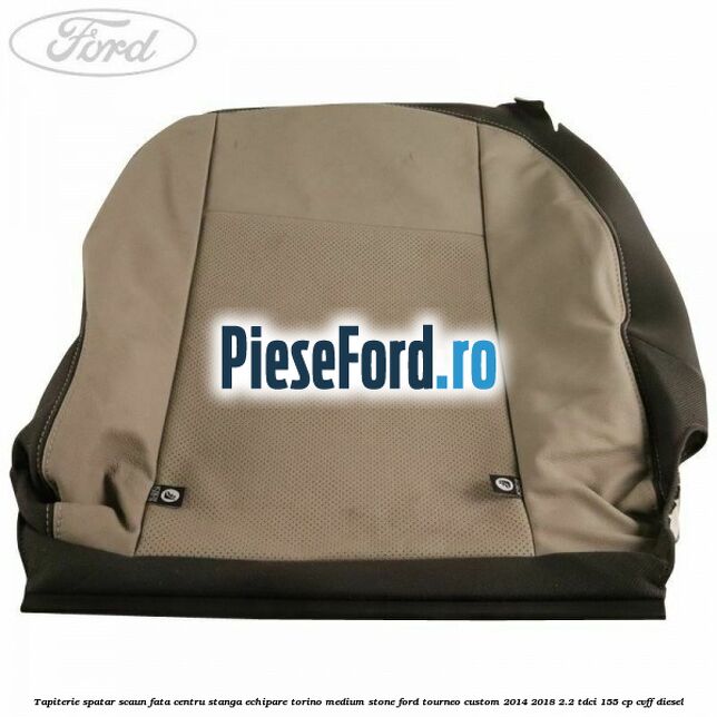 Tapiterie spatar scaun fata centru stanga echipare torino medium stone Ford Tourneo Custom 2014-2018 2.2 TDCi 155 cp Tapiterie spatar scaun fata centru stanga echipare torino medium stone Ford Tourneo Custom 2014-2018 2.2 TDCi 155 cp CVFF diesel
