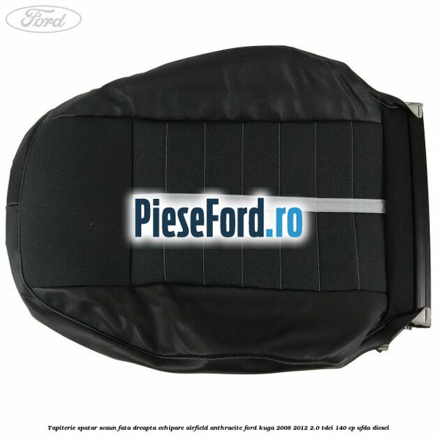 Tapiterie spatar scaun fata dreapta echipare Airfield anthracite Ford Kuga 2008-2012 2.0 TDCI 140 cp UFDA diesel