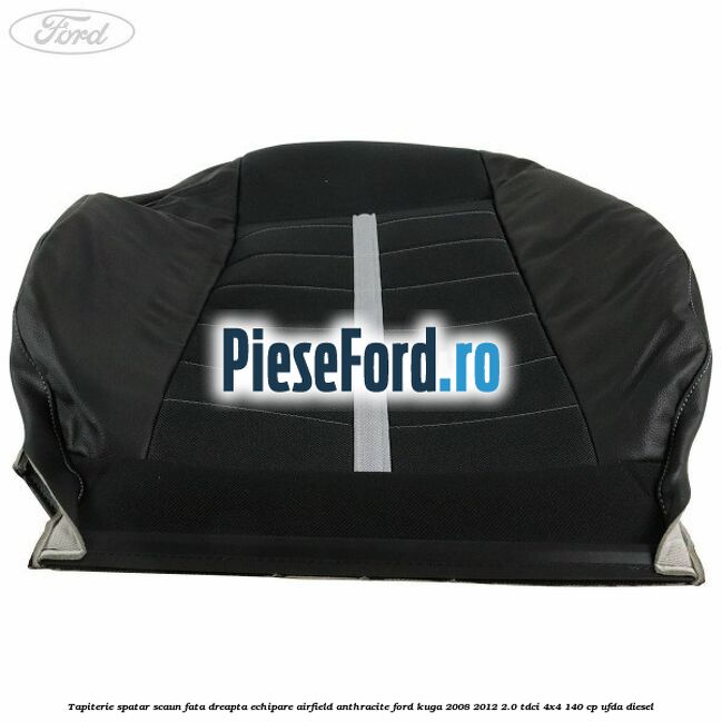 Tapiterie spatar scaun fata dreapta echipare Airfield anthracite Ford Kuga 2008-2012 2.0 TDCI 4x4 140 cp UFDA diesel