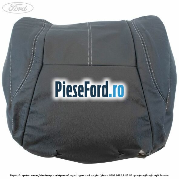 Tapiterie spatar scaun fata dreapta echipare al napoli syracus 3 usi Ford Fiesta 2008-2012 1.25 82 cp SNJA, SNJB, SNJC, SNJD benzina