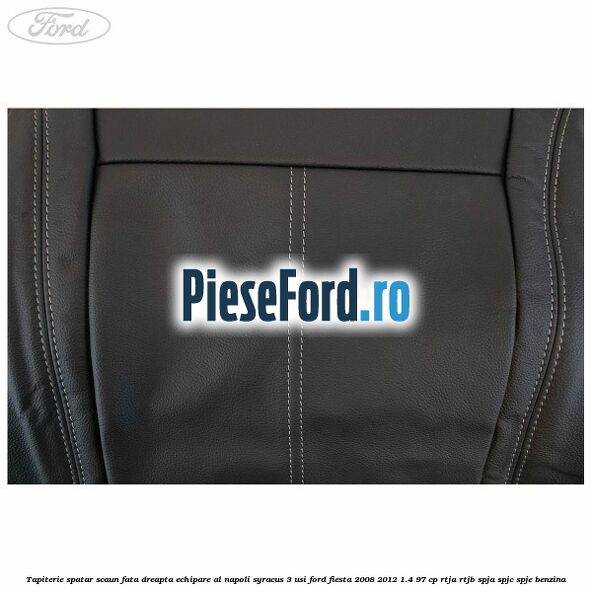 Tapiterie spatar scaun fata dreapta echipare al napoli syracus 3 usi Ford Fiesta 2008-2012 1.4 97 cp RTJA, RTJB, SPJA, SPJC, SPJE benzina