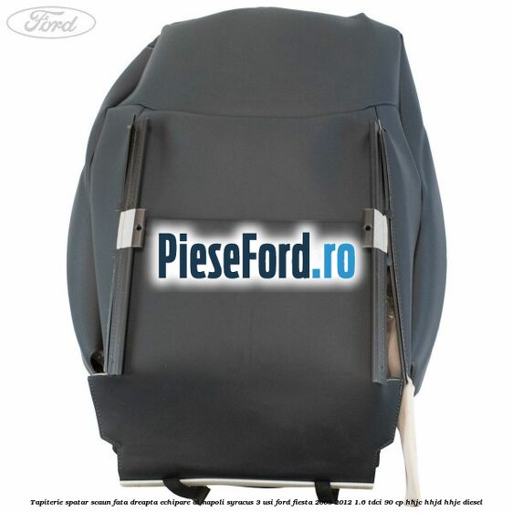 Tapiterie spatar scaun fata dreapta echipare al napoli syracus 3 usi Ford Fiesta 2008-2012 1.6 TDCi 90 cp HHJC, HHJD, HHJE diesel