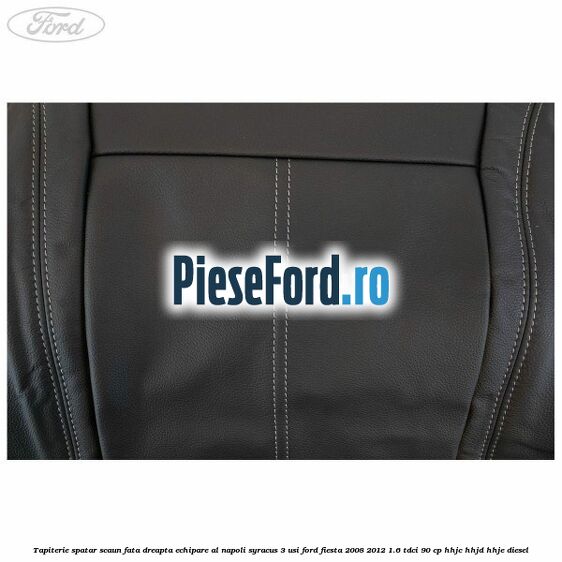 Tapiterie spatar scaun fata dreapta echipare al napoli syracus 3 usi Ford Fiesta 2008-2012 1.6 TDCi 90 cp HHJC, HHJD, HHJE diesel