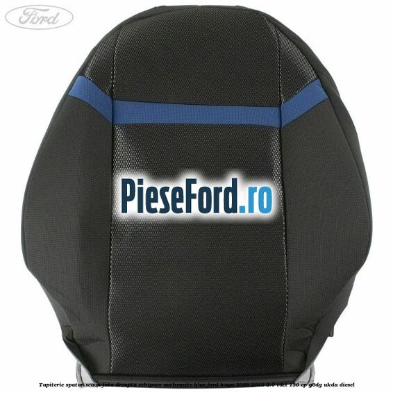Tapiterie spatar scaun fata dreapta echipare Anthracite Blue Ford Kuga 2008-2012 2.0 TDCi 136 cp G6DG, UKDA diesel