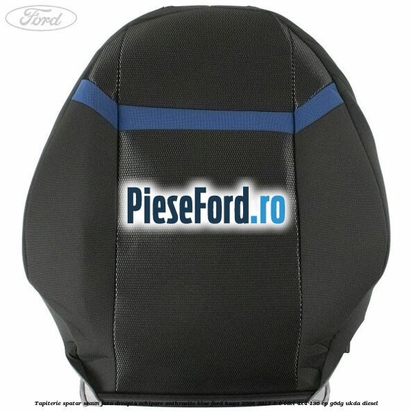 Tapiterie spatar scaun fata dreapta echipare Anthracite Blue Ford Kuga 2008-2012 2.0 TDCi 4x4 136 cp G6DG, UKDA diesel