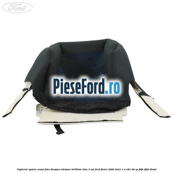 Tapiterie spatar scaun fata dreapta echipare brilliant blue 3 usi Ford Fiesta 2008-2012 1.4 TDCi 68 cp F6JB, F6JD diesel