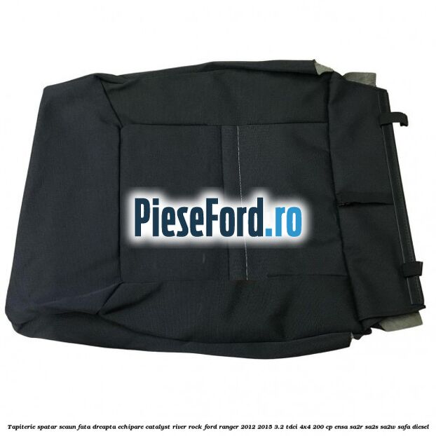 Tapiterie spatar scaun fata dreapta echipare catalyst river rock Ford Ranger 2012-2015 3.2 TDCi 4x4 200 cp Tapiterie spatar scaun fata dreapta echipare catalyst river rock Ford Ranger 2012-2015 3.2 TDCi 4x4 200 cp ENSA, SA2R, SA2S, SA2W, SAFA diesel