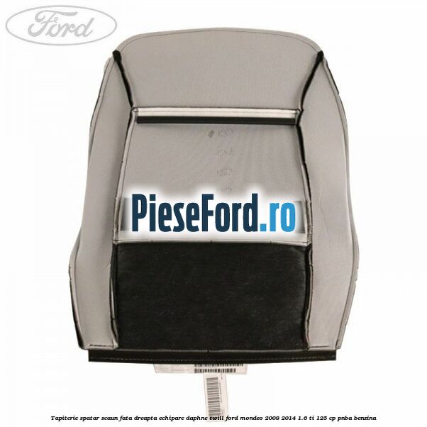 Tapiterie spatar scaun fata dreapta echipare daphne twill Ford Mondeo 2008-2014 1.6 Ti 125 cp Tapiterie spatar scaun fata dreapta echipare daphne twill Ford Mondeo 2008-2014 1.6 Ti 125 cp PNBA benzina
