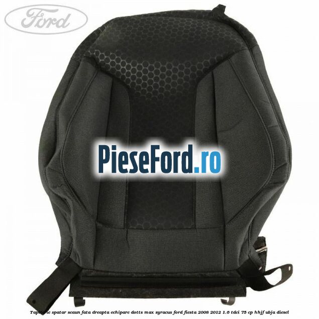 Tapiterie spatar scaun fata dreapta echipare dotts max syracus Ford Fiesta 2008-2012 1.6 TDCi 75 cp HHJF, UBJA diesel