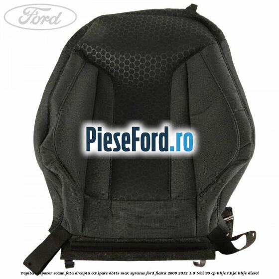 Tapiterie spatar scaun fata dreapta echipare dotts max syracus Ford Fiesta 2008-2012 1.6 TDCi 90 cp HHJC, HHJD, HHJE diesel