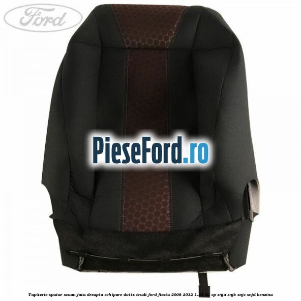 Tapiterie spatar scaun fata dreapta echipare dotts trudi Ford Fiesta 2008-2012 1.25 82 cp SNJA, SNJB, SNJC, SNJD benzina