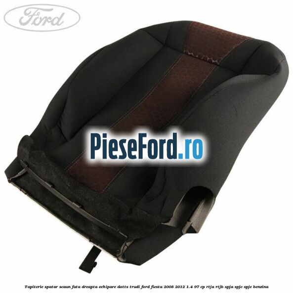 Tapiterie spatar scaun fata dreapta echipare dotts trudi Ford Fiesta 2008-2012 1.4 97 cp