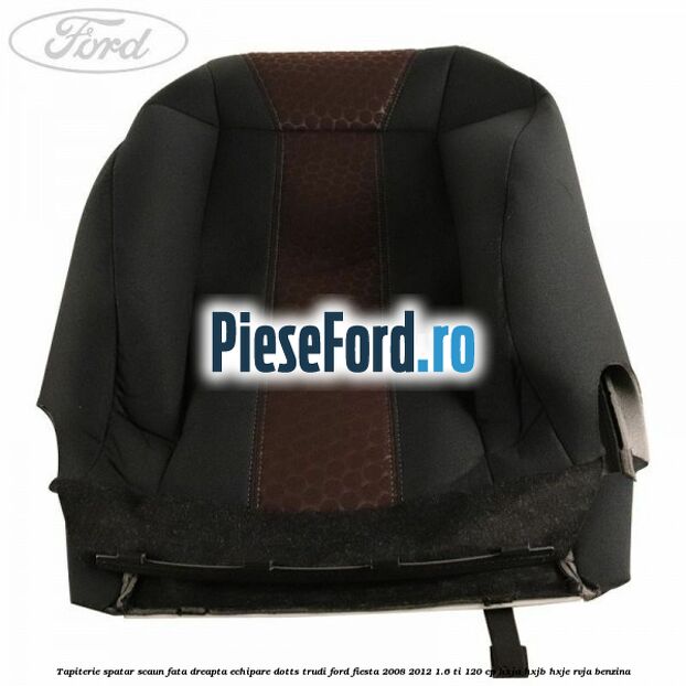 Tapiterie spatar scaun fata dreapta echipare dotts trudi Ford Fiesta 2008-2012 1.6 Ti 120 cp HXJA, HXJB, HXJE, RVJA benzina