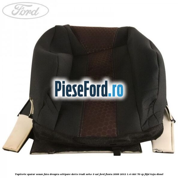 Tapiterie spatar scaun fata dreapta echipare dotts trudi soho 3 usi Ford Fiesta 2008-2012 1.4 TDCi 70 cp F6JD, KVJA diesel