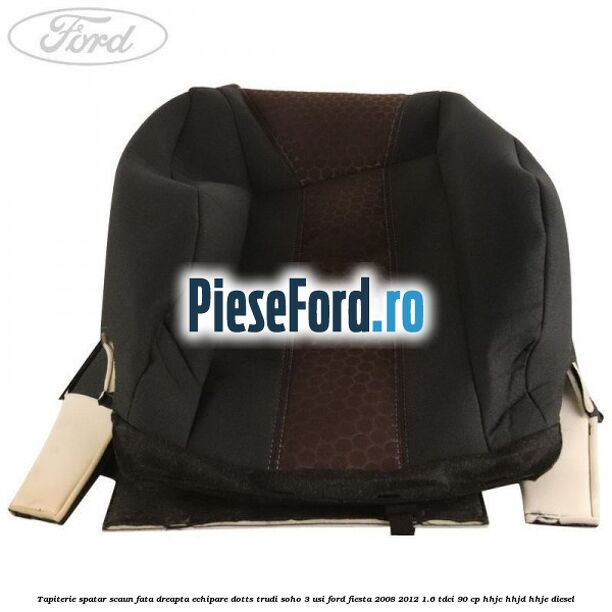Tapiterie spatar scaun fata dreapta echipare dotts trudi soho 3 usi Ford Fiesta 2008-2012 1.6 TDCi 90 cp HHJC, HHJD, HHJE diesel