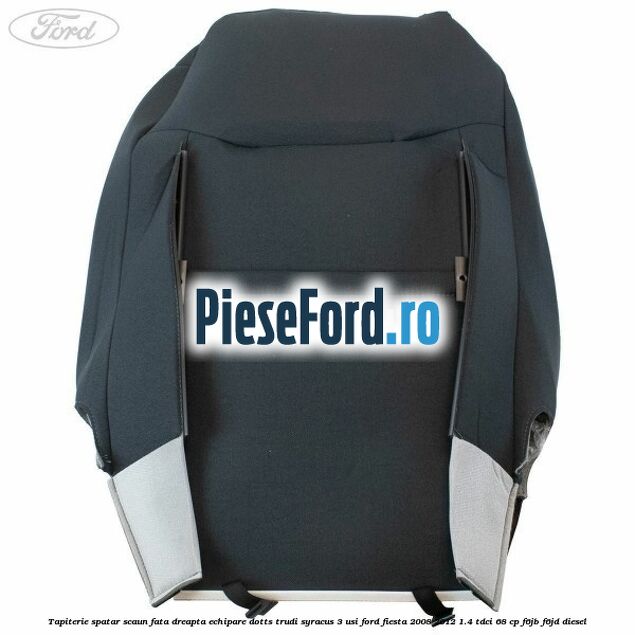 Tapiterie spatar scaun fata dreapta echipare dotts trudi syracus 3 usi Ford Fiesta 2008-2012 1.4 TDCi 68 cp Tapiterie spatar scaun fata dreapta echipare dotts trudi syracus 3 usi Ford Fiesta 2008-2012 1.4 TDCi 68 cp F6JB, F6JD diesel